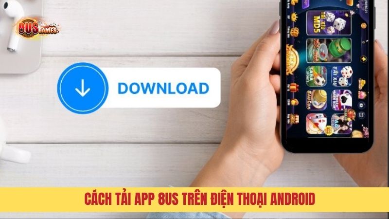 Hướng dẫn cách tải app 8US cho điện thoại Android