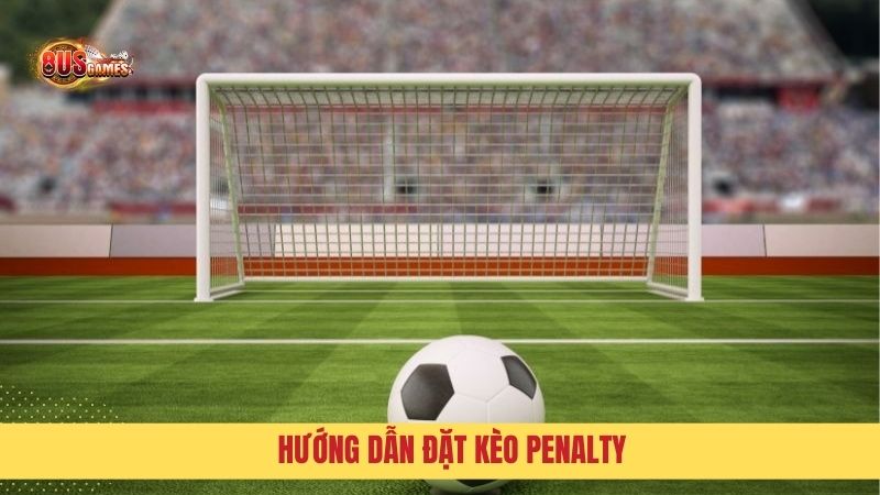 Chi tiết cách đặt kèo cược penalty chính xác