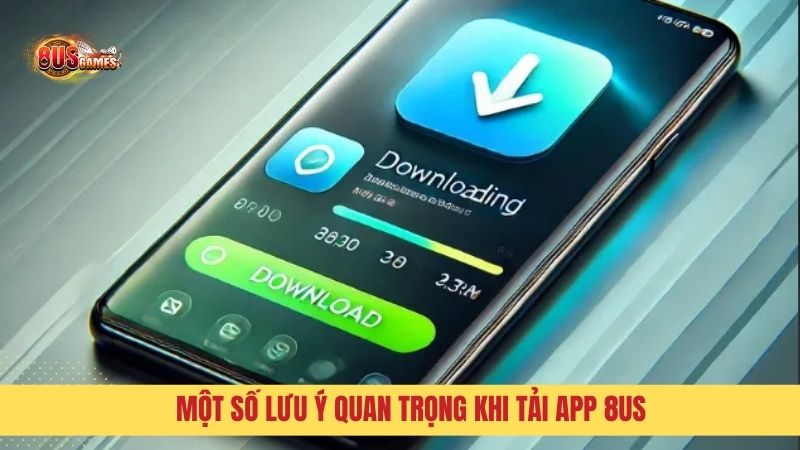 Một số lưu ý quan trọng khi tải app 8US Games